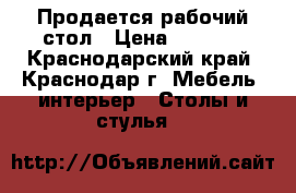 Продается рабочий стол › Цена ­ 3 000 - Краснодарский край, Краснодар г. Мебель, интерьер » Столы и стулья   